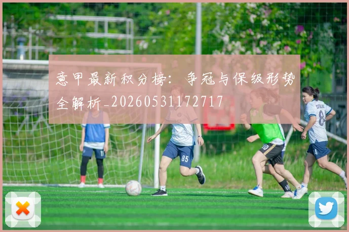 意甲最新积分榜：争冠与保级形势全解析_20260531172717