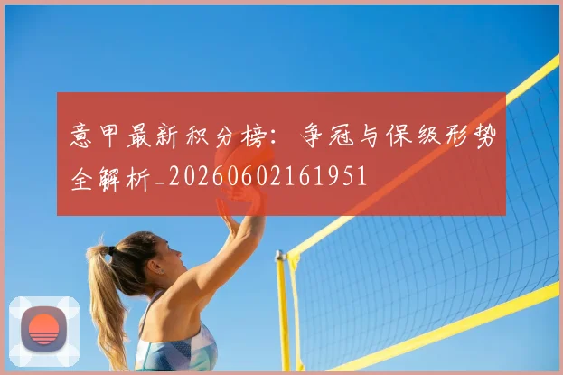 意甲最新积分榜:争冠与保级形势全解析_20260602161951