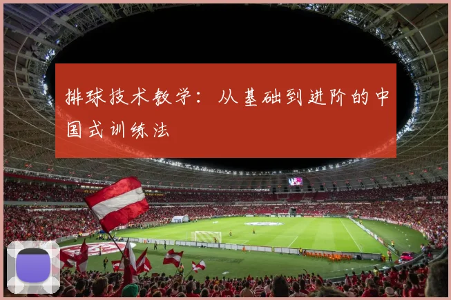 排球技术教学：从基础到进阶的中国式训练法