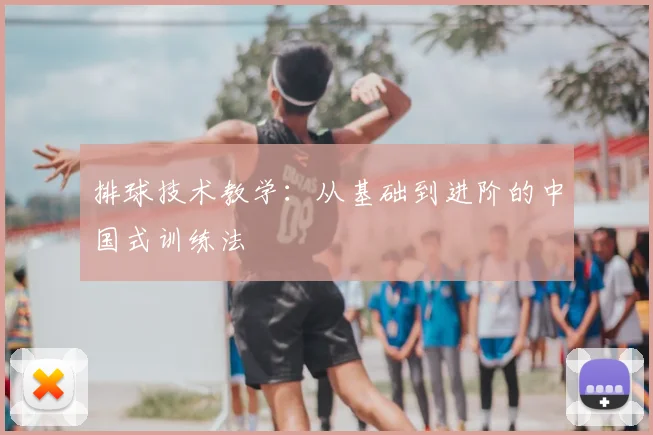 排球技术教学：从基础到进阶的中国式训练法