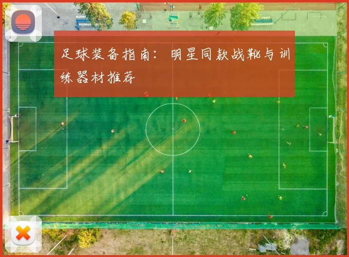 足球装备指南：明星同款战靴与训练器材推荐